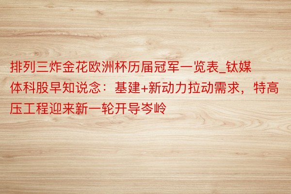 排列三炸金花欧洲杯历届冠军一览表_钛媒体科股早知说念：基建+新动力拉动需求，特高压工程迎来新一轮开导岑岭