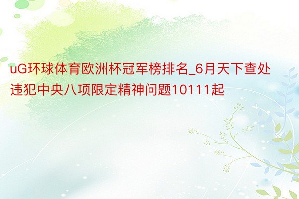 uG环球体育欧洲杯冠军榜排名_6月天下查处违犯中央八项限定精神问题10111起