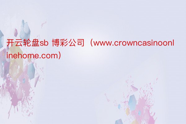 开云轮盘sb 博彩公司（www.crowncasinoonlinehome.com）