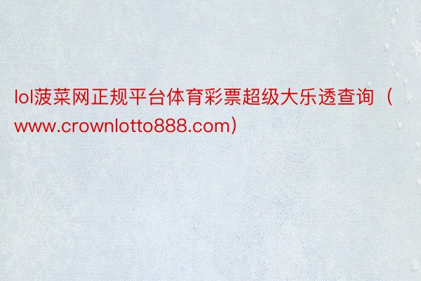 lol菠菜网正规平台体育彩票超级大乐透查询（www.crownlotto888.com）